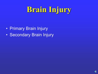 Brain Injury
• Primary Brain Injury
• Secondary Brain Injury
 