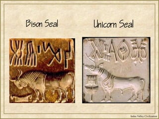 Indus Valley Civilization
Bison Seal Unicorn Seal
 