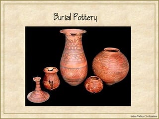 Indus Valley Civilization
Burial Pottery
 