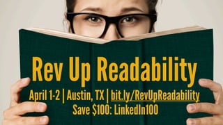 Rev Up Readability
April 1-2 | Austin, TX | bit.ly/RevUpReadability  
Save $100: LinkedIn100
 