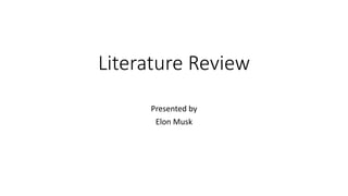 Literature Review
Presented by
Elon Musk
 