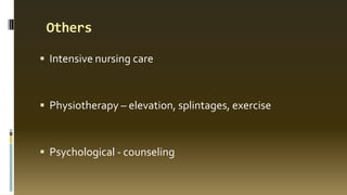 Others
 Intensive nursing care
 Physiotherapy – elevation, splintages, exercise
 Psychological - counseling
 