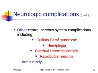 Neurologic complications  (cont.)   Other  central nervous system complications, including: Guillain-Barré syndrome Hemiplegia Cerebral thrombophlebitis Retrobulbar neuritis occur rarely .  