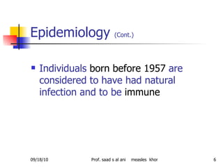 Epidemiology  (Cont.)   Individuals  born before 1957  are considered to have had natural infection and to be  immune   