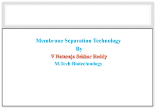 Membrane Separation Technology
By
M.Tech Biotechnology
 