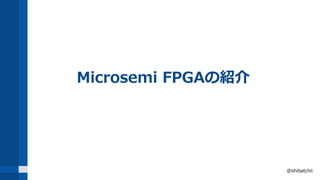 Microsemi FPGAの紹介
@shibatchii
 