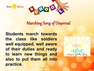 Marching Song of Dispersal
Students march towards
the class like soldiers
well equipped, well aware
of their duties and ready
to learn new things and
also to put them all into
practice.
Facilitator: Neha Verma
 