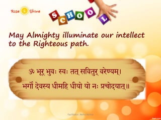 May Almighty illuminate our intellect
to the Righteous path.
Facilitator: Neha Verma
 