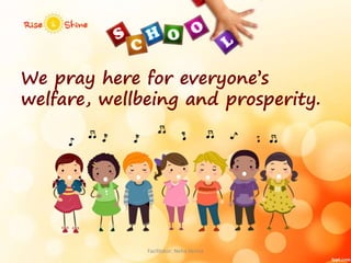 We pray here for everyone’s
welfare, wellbeing and prosperity.
Facilitator: Neha Verma
 