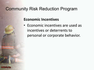 Community Risk Reduction ProgramEconomic IncentivesEconomic incentives are used as incentives or deterrents to personal or corporate behavior.