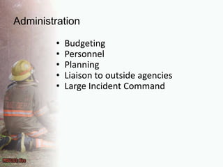 AdministrationBudgetingPersonnelPlanning Liaison to outside agenciesLarge Incident Command