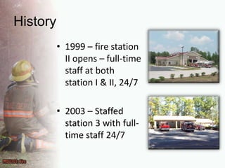 History1999 – fire station II opens – full-time staff at both station I & II, 24/72003 – Staffed station 3 with full-time staff 24/7