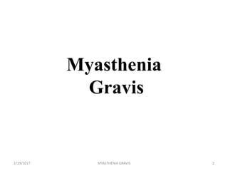 Myasthenia
Gravis
2/19/2017 2MYASTHENIA GRAVIS
 