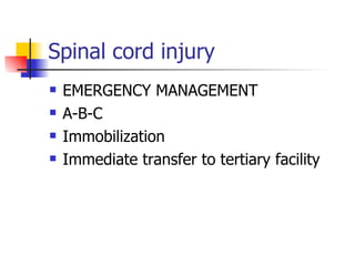 Spinal cord injury EMERGENCY MANAGEMENT A-B-C Immobilization Immediate transfer to tertiary facility 