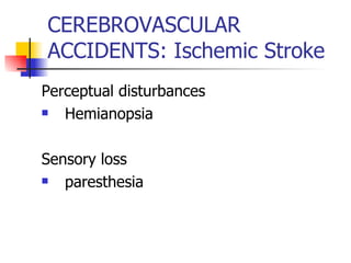 CEREBROVASCULAR ACCIDENTS: Ischemic Stroke Perceptual disturbances Hemianopsia Sensory loss paresthesia 