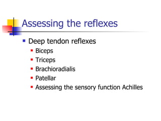 Assessing the reflexes Deep tendon reflexes Biceps Triceps Brachioradialis Patellar Assessing the sensory function Achilles 