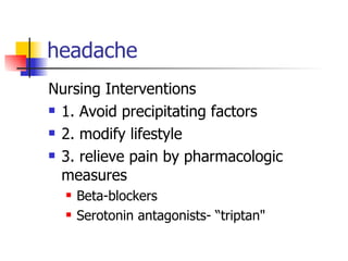 headache Nursing Interventions 1. Avoid precipitating factors 2. modify lifestyle 3. relieve pain by pharmacologic measures Beta-blockers Serotonin antagonists- “triptan&quot; 