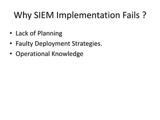 Why SIEM Implementation Fails ?
• Lack of Planning
• Faulty Deployment Strategies.
• Operational Knowledge
 