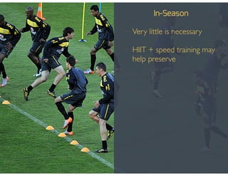 In-Season
• Very little is necessary!
!
• HIIT + speed training may
help preserve
 