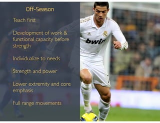 Off-Season
• Teach ﬁrst!
!
• Development of work &
functional capacity before
strength!
!
• Individualize to needs!
!
• Strength and power!
!
• Lower extremity and core
emphasis!
!
• Full range movements
 