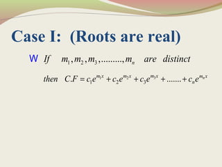 Case I: (Roots are real)
1 2 3, , ,........., nIf m m m m are distinctW
31 2
1 2 3. ....... nm xm x m x m x
nthen C F c e c e c e c e= + + + +
 