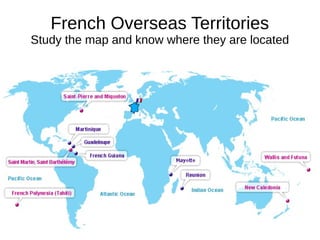 French Overseas Territories
Study the map and know where they are located
 