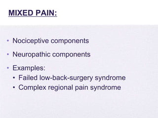 4/5/2014
MIXED PAIN:
• Nociceptive components
• Neuropathic components
• Examples:
• Failed low-back-surgery syndrome
• Complex regional pain syndrome
 