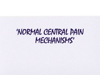 4/5/2014
‘NORMAL CENTRAL PAIN
MECHANISMS’
 