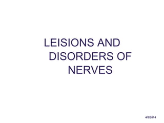 4/5/2014
LEISIONS AND
DISORDERS OF
NERVES
 