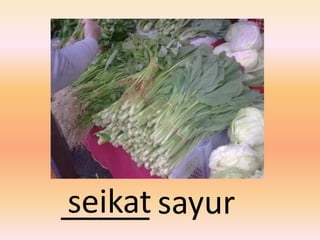 seikat
_____ sayur
 