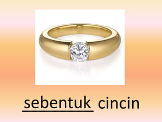 sebentuk
________ cincin
 