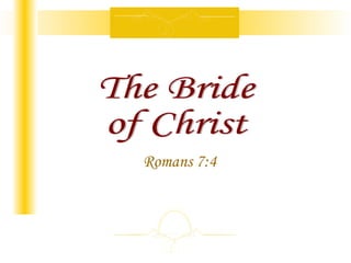 Romans 7:4 The Bride  of Christ 