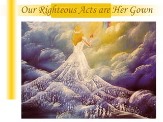 Our Righteous Acts are Her Gown 