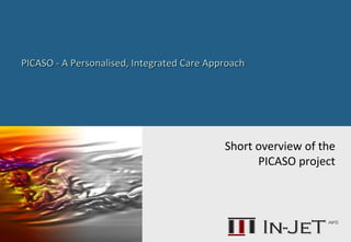 PICASO - A Personalised, Integrated Care ApproachPICASO - A Personalised, Integrated Care Approach
Short overview of the
PICASO project
 