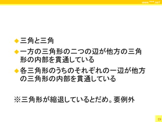 www.***.net




 三角と三角
 一方の三角形の二つの辺が他方の三角
 形の内部を貫通している
 各三角形のうちのそれぞれの一辺が他方
 の三角形の内部を貫通している

※三角形が縮退しているとだめ。要例外

                              19
 