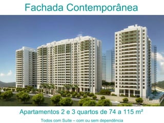 Fachada Contemporânea
Apartamentos 2 e 3 quartos de 74 a 115 m²
Todos com Suíte – com ou sem dependência
 