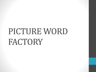 PICTURE WORD
FACTORY
 