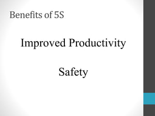 Benefits of 5S
Improved Productivity
Safety
 