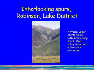 Interlocking spurs,  Robinson, Lake District A typical upper course valley with interlocking spurs, steep valley sides and active slope processes 