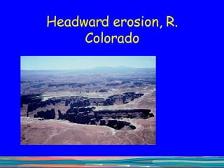 Headward erosion, R. Colorado 