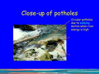 Close-up of potholes Circular potholes due to  eddying  motion when river energy is high 