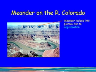 Meander on the R. Colorado Meander incised into plateau due to  rejuvenation 