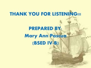 THANK YOU FOR LISTENING!!! 
PREPARED BY: 
Mary Ann Pascua 
(BSED IV-B) 
