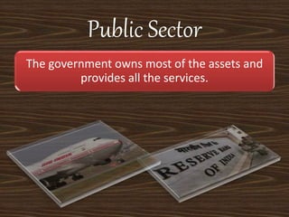 Public Sector
The government owns most of the assets and
provides all the services.
 