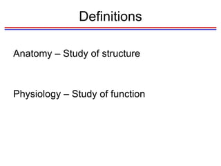 Definitions Anatomy – Study of structure Physiology – Study of function 