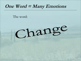 One Word = Many Emotions The word: Change 