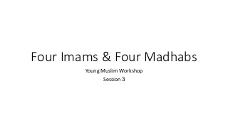 Four Imams & Four Madhabs
Young Muslim Workshop
Session 3
 