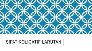 SIFAT KOLIGATIF LARUTAN
 