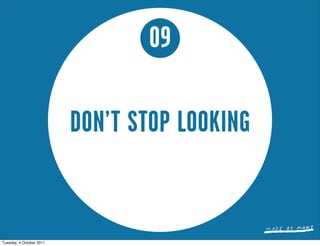 09

                          DON’T STOP LOOKING


Tuesday, 4 October 2011
 