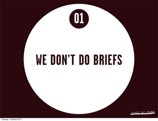 01

                          WE DON’T DO BRIEFS


Tuesday, 4 October 2011
 